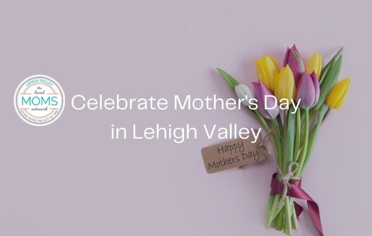 10 Ways to Celebrate Mother’s Day in the Lehigh Valley